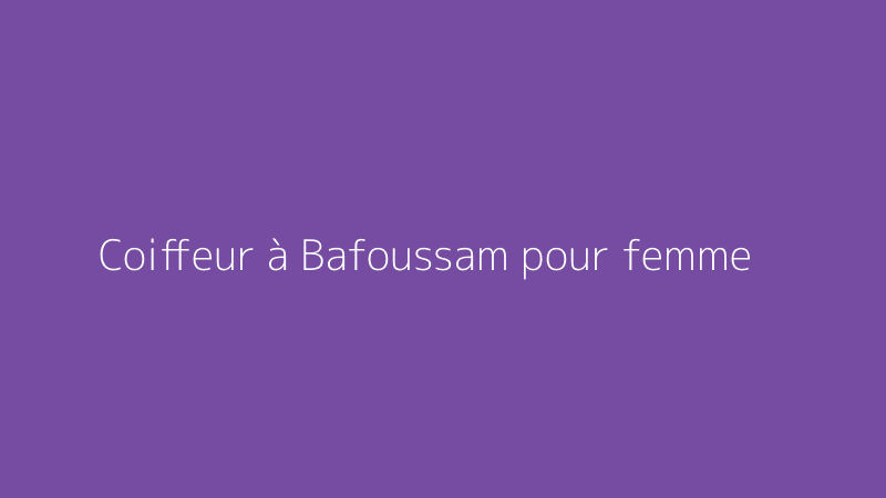 Coiffeur à Bafoussam pour femme