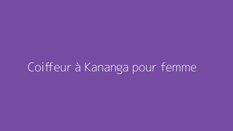 Coiffeur à Kananga pour femme