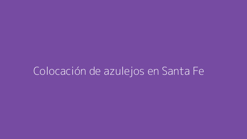 Colocación de azulejos en Santa Fe