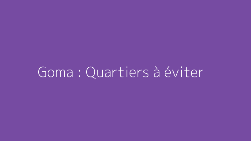 Goma : Quartiers à éviter
