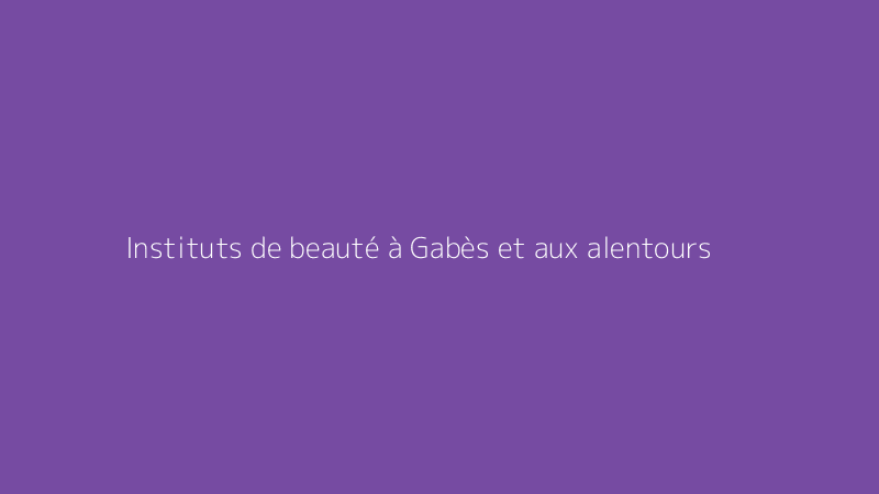 Instituts de beauté à Gabès et aux alentours