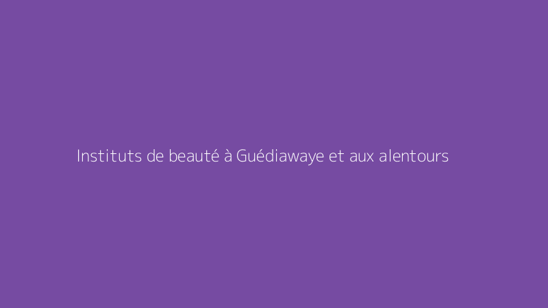 Instituts de beauté à Guédiawaye et aux alentours