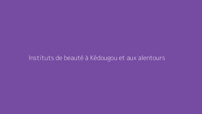 Instituts de beauté à Kédougou et aux alentours