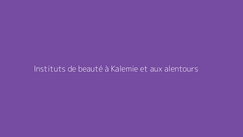 Instituts de beauté à Kalemie et aux alentours
