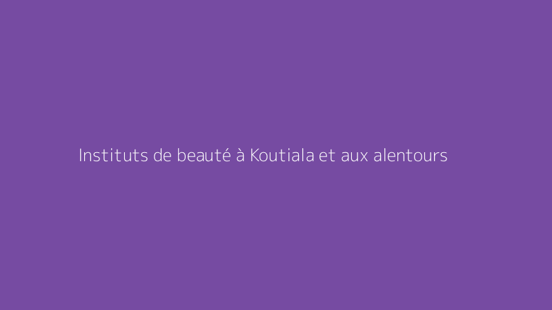 Instituts de beauté à Koutiala et aux alentours