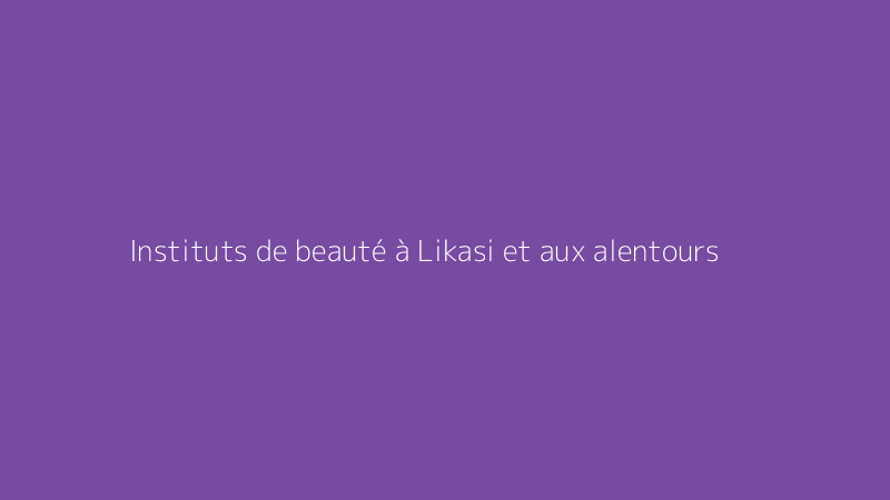 Instituts de beauté à Likasi et aux alentours