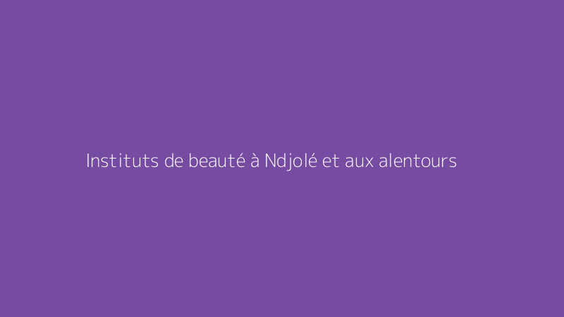 Instituts de beauté à Ndjolé et aux alentours