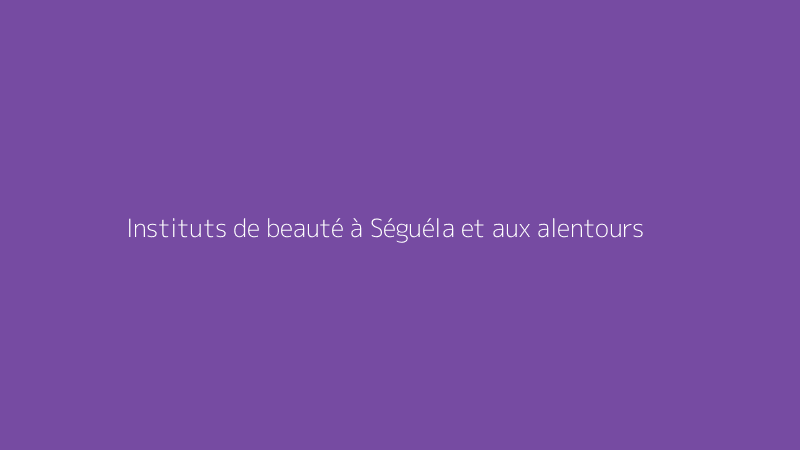 Instituts de beauté à Séguéla et aux alentours
