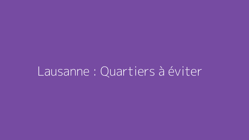 Lausanne : Quartiers à éviter