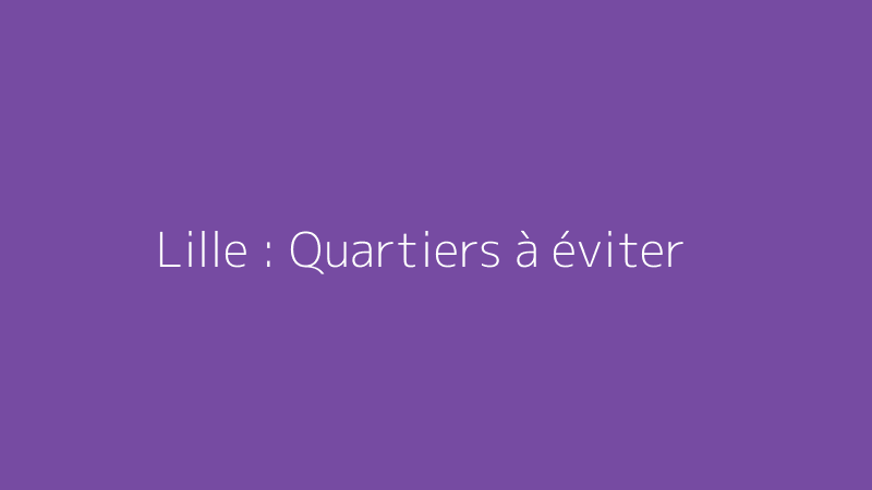 Lille : Quartiers à éviter