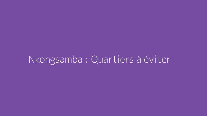Nkongsamba : Quartiers à éviter