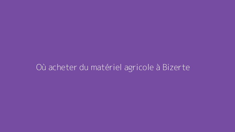 Où acheter du matériel agricole à Bizerte
