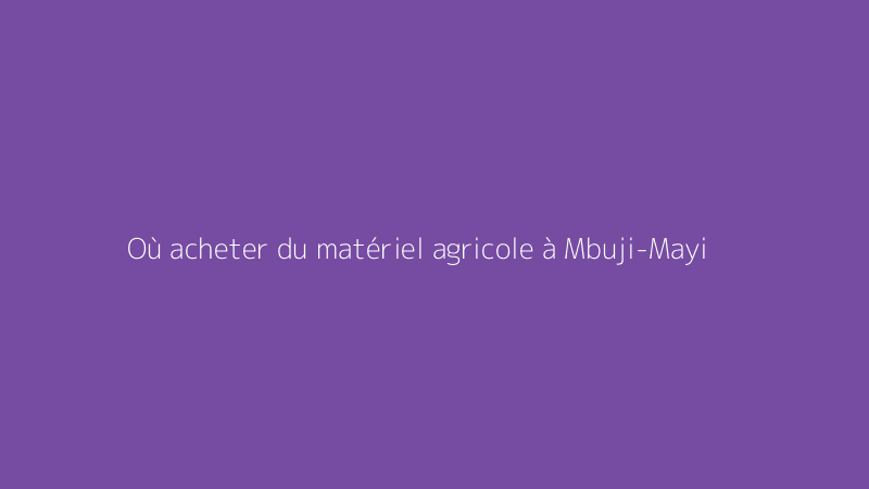 Où acheter du matériel agricole à Mbuji-Mayi
