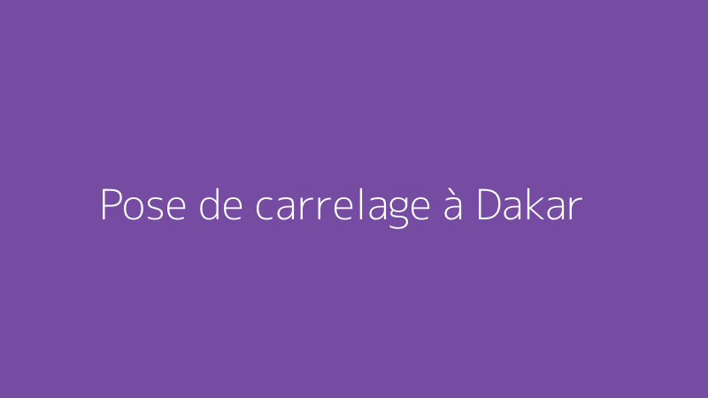 Pose de carrelage à Dakar