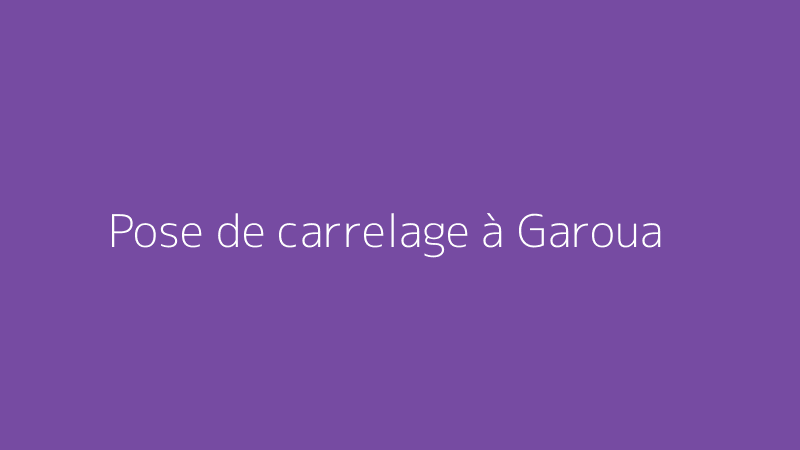 Pose de carrelage à Garoua