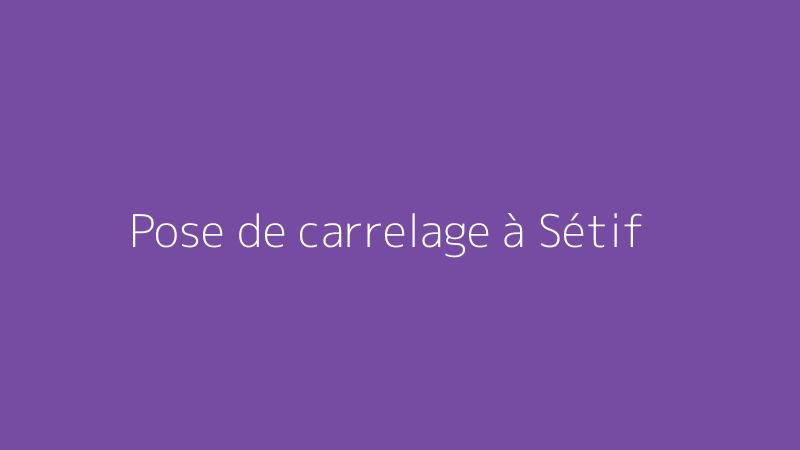 Pose de carrelage à Sétif