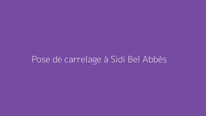 Pose de carrelage à Sidi Bel Abbès