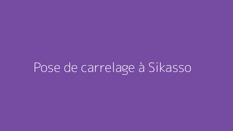 Pose de carrelage à Sikasso