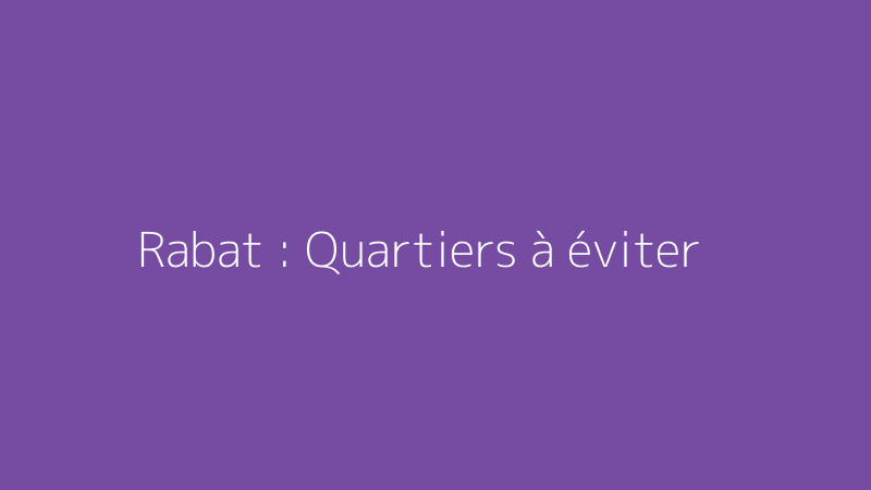 Rabat : Quartiers à éviter