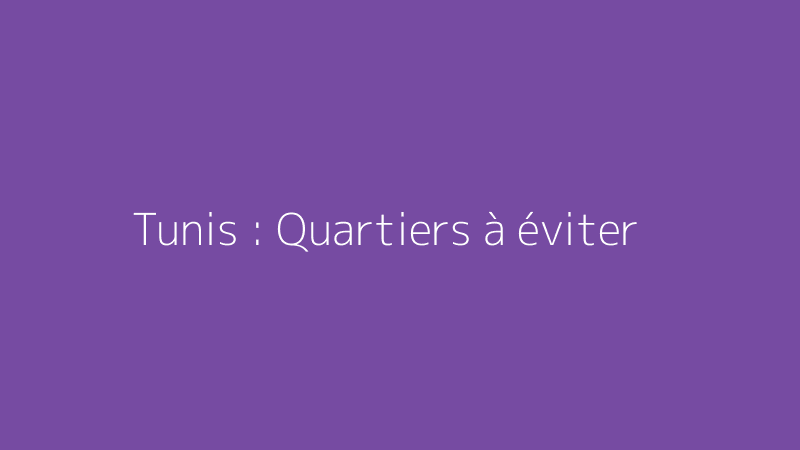 Tunis : Quartiers à éviter