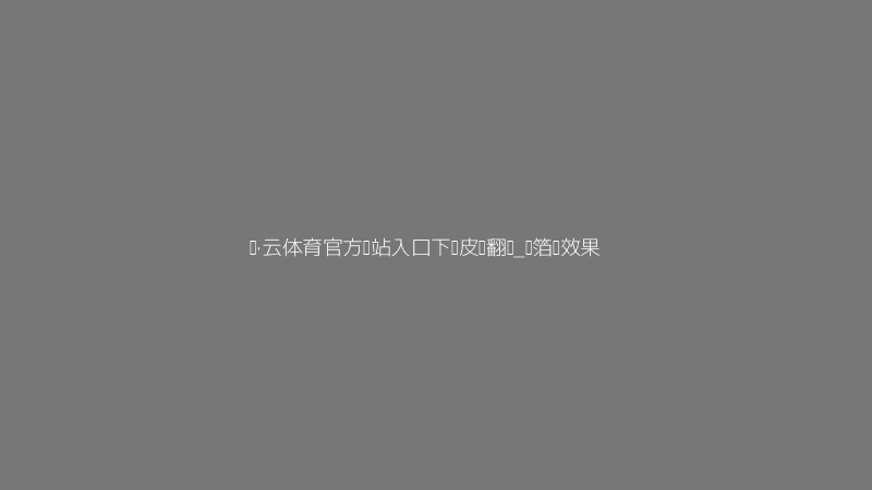 开·云体育官方网站入口下载皮肤效果翻车截图