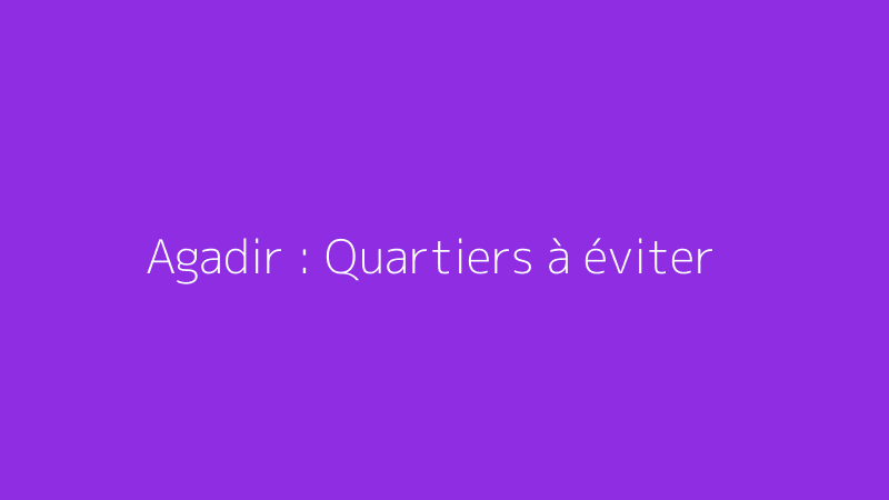 Agadir : Quartiers à éviter