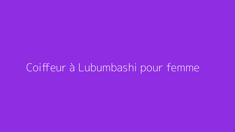 Coiffeur à Lubumbashi pour femme