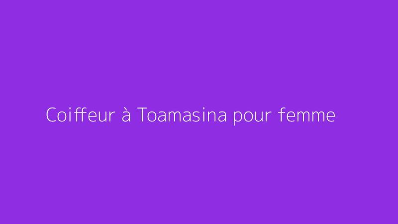 Coiffeur à Toamasina pour femme