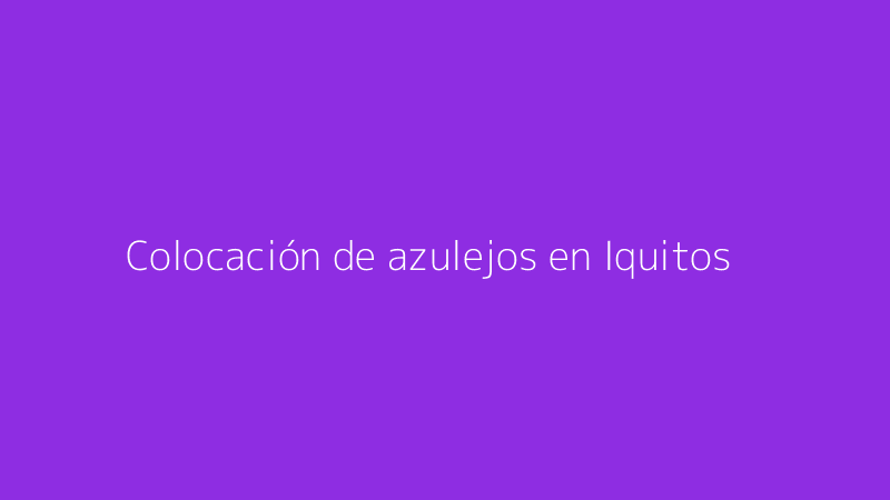 Colocación de azulejos en Iquitos