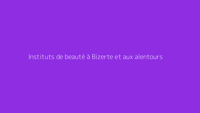 Instituts de beauté à Bizerte et aux alentours