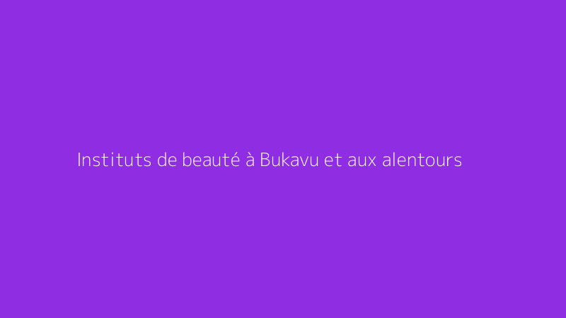 Instituts de beauté à Bukavu et aux alentours