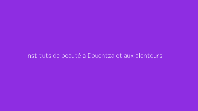Instituts de beauté à Douentza et aux alentours
