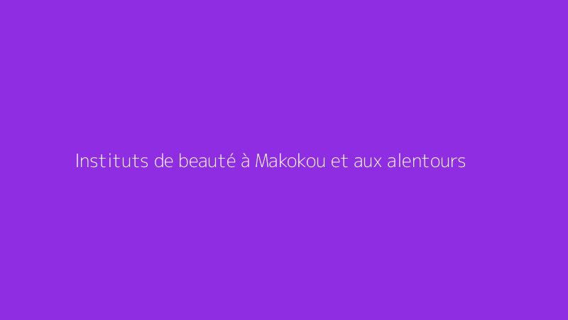 Instituts de beauté à Makokou et aux alentours