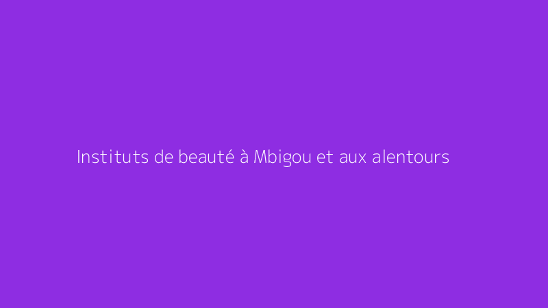 Instituts de beauté à Mbigou et aux alentours