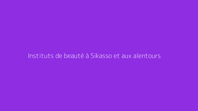 Instituts de beauté à Sikasso et aux alentours