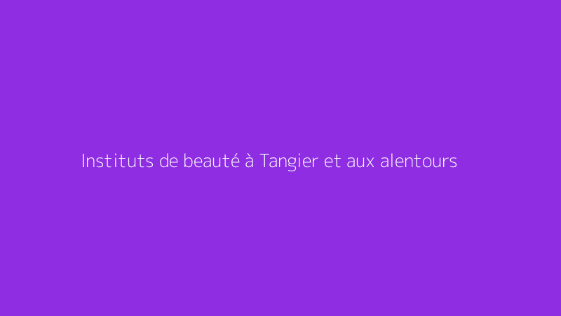 Instituts de beauté à Tangier et aux alentours