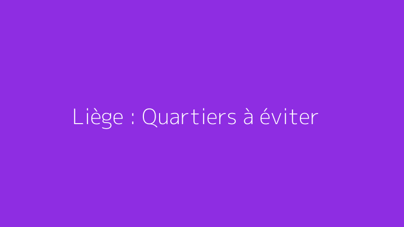 Liège : Quartiers à éviter