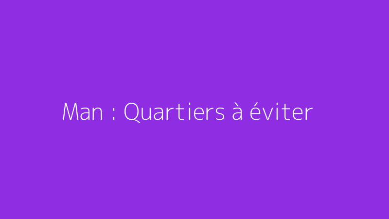 Man : Quartiers à éviter