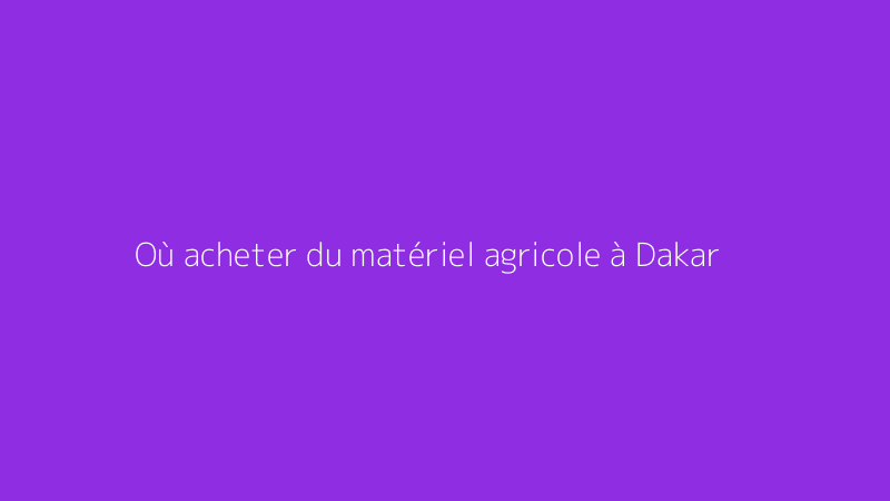 Où acheter du matériel agricole à Dakar