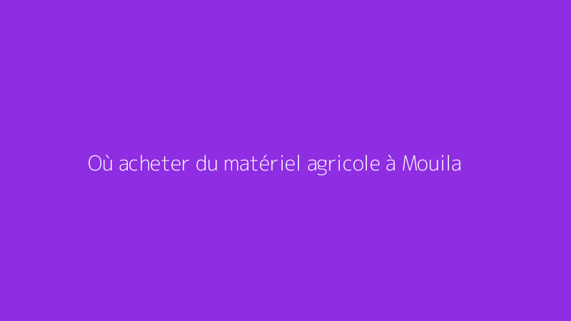 Où acheter du matériel agricole à Mouila