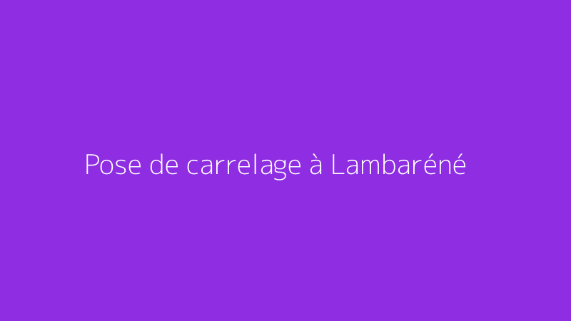 Pose de carrelage à Lambaréné