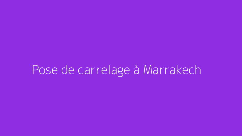 Pose de carrelage à Marrakech