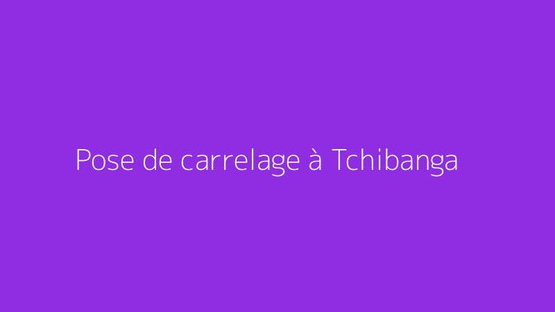 Pose de carrelage à Tchibanga