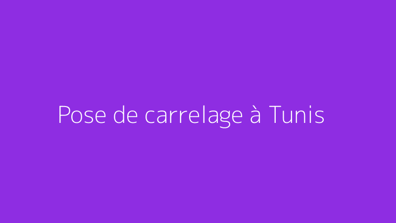 Pose de carrelage à Tunis