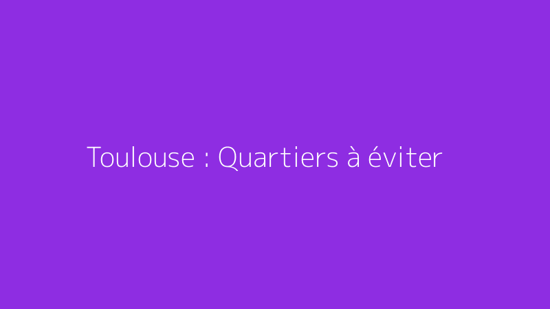 Toulouse : Quartiers à éviter