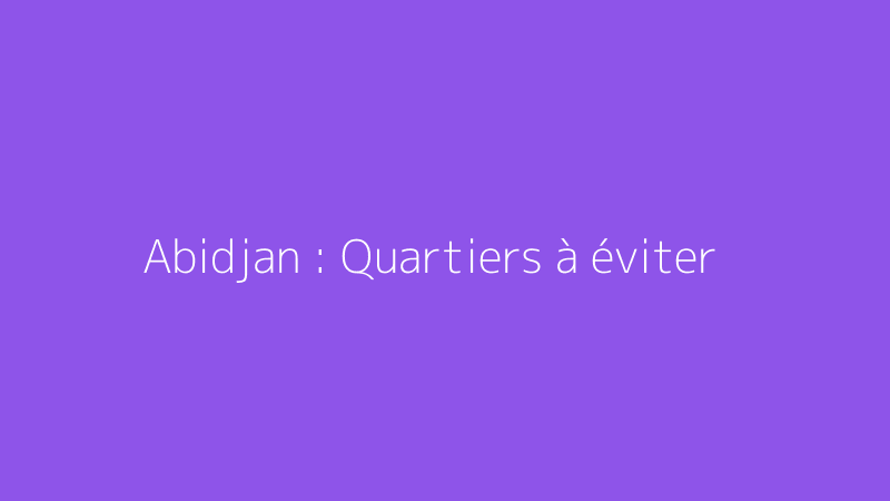 Abidjan : Quartiers à éviter