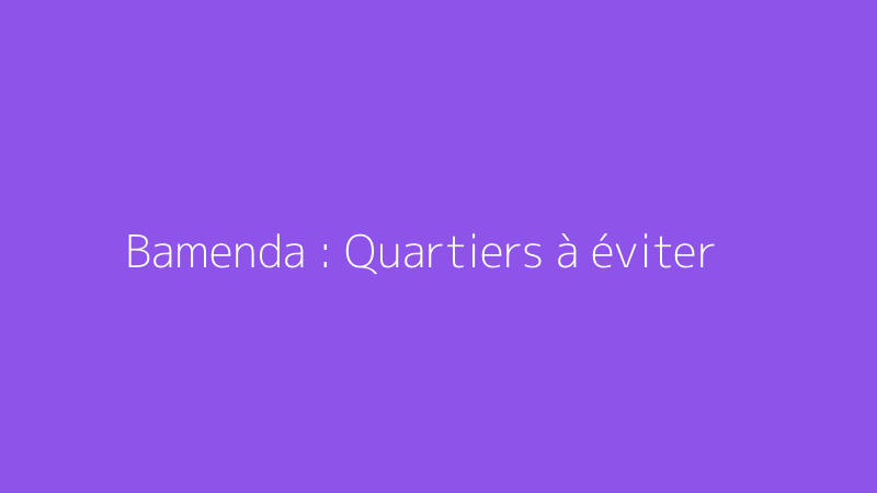 Bamenda : Quartiers à éviter