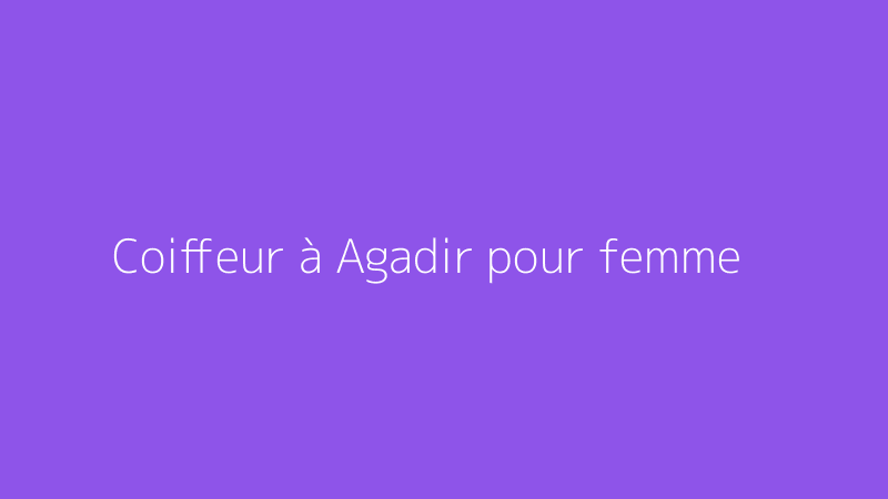 Coiffeur à Agadir pour femme