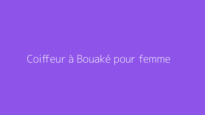 Coiffeur à Bouaké pour femme