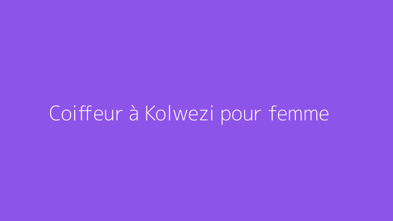 Coiffeur à Kolwezi pour femme